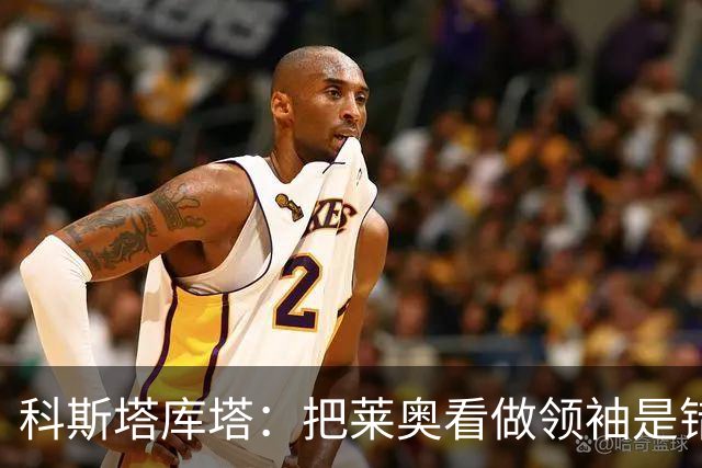科斯塔库塔：把莱奥看做领袖是错误的 米兰需要能整顿球队的教练